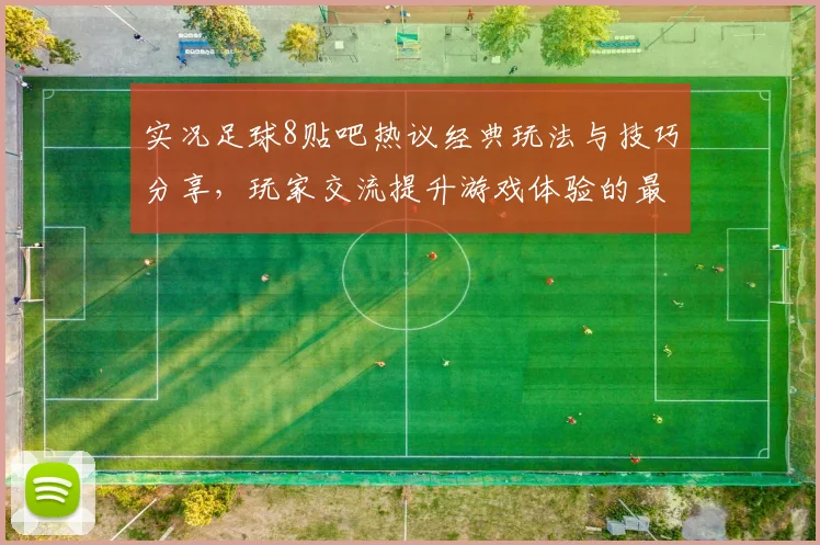 实况足球8贴吧热议经典玩法与技巧分享，玩家交流提升游戏体验的最佳平台